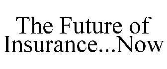 THE FUTURE OF INSURANCE...NOW