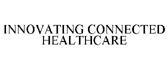 INNOVATING CONNECTED HEALTHCARE