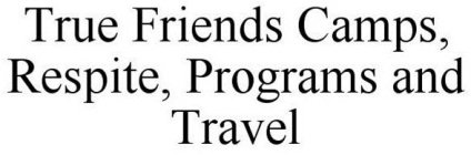 TRUE FRIENDS CAMPS. RESPITE. PROGRAMS. TRAVEL.