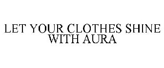 LET YOUR CLOTHES SHINE WITH AURA