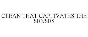 CLEAN THAT CAPTIVATES THE SENSES