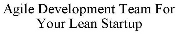 AGILE DEVELOPMENT TEAM FOR YOUR LEAN STARTUP