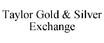 TAYLOR GOLD & SILVER EXCHANGE