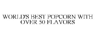 WORLD'S BEST POPCORN WITH OVER 50 FLAVORS