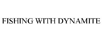 FISHING WITH DYNAMITE