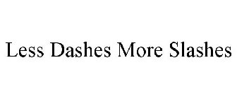 LESS DASHES MORE SLASHES