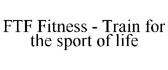 FTF FITNESS - TRAIN FOR THE SPORT OF LIFE
