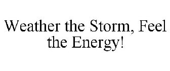 WEATHER THE STORM, FEEL THE ENERGY!