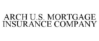 ARCH U.S. MORTGAGE INSURANCE COMPANY