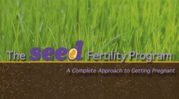 THE SEED FERTILITY PROGRAM A COMPLETE APPROACH TO GETTING PREGNANT