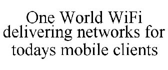 ONE WORLD WIFI DELIVERING NETWORKS FOR TODAYS MOBILE CLIENTS