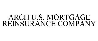 ARCH U.S. MORTGAGE REINSURANCE COMPANY