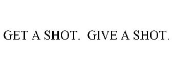 GET A SHOT. GIVE A SHOT.