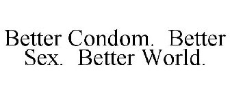BETTER CONDOM. BETTER SEX. BETTER WORLD.