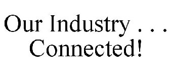OUR INDUSTRY . . . CONNECTED!