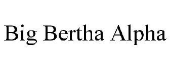 BIG BERTHA ALPHA