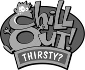 CHILL OUT! THIRSTY?