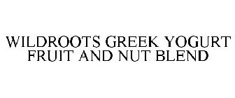 WILDROOTS GREEK YOGURT FRUIT AND NUT BLEND