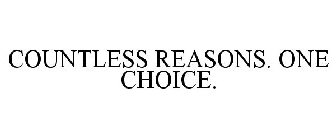 COUNTLESS REASONS. ONE CHOICE.