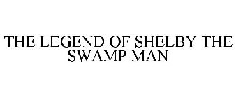 THE LEGEND OF SHELBY THE SWAMP MAN