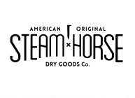 AMERICAN ORIGINAL STEAM HORSE DRY GOODS CO.