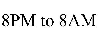 8PM TO 8AM