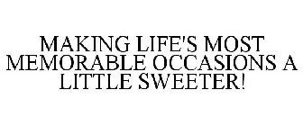 MAKING LIFE'S MOST MEMORABLE OCCASIONS A LITTLE SWEETER!