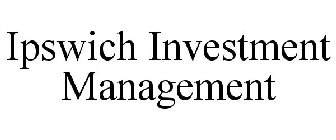 IPSWICH INVESTMENT MANAGEMENT