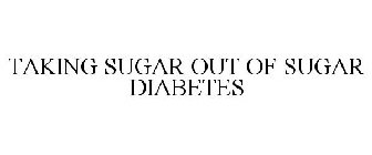 TAKING SUGAR OUT OF SUGAR DIABETES