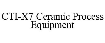 CTI-X7 CERAMIC PROCESS EQUIPMENT