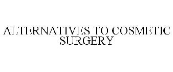 ALTERNATIVES TO COSMETIC SURGERY