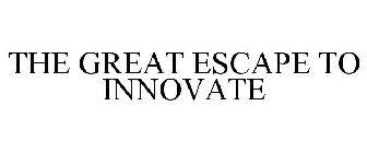 THE GREAT ESCAPE TO INNOVATE