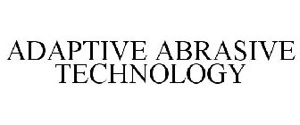 ADAPTIVE ABRASIVE TECHNOLOGY