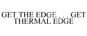 GET THE EDGE . . . GET THERMAL EDGE