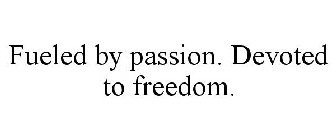 FUELED BY PASSION. DEVOTED TO FREEDOM.