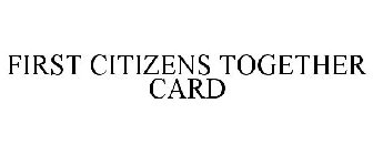 FIRST CITIZENS TOGETHER CARD