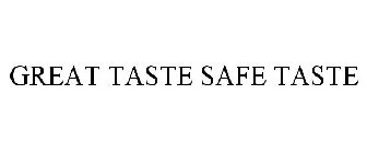 GREAT TASTE SAFE TASTE