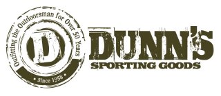 D DUNN'S SPORTING GOODS OUTFITTING THE OUTDOORSMAN FOR OVER 50 YEARS ·SINCE 1958·