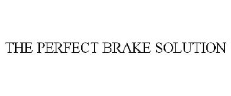 THE PERFECT BRAKE SOLUTION