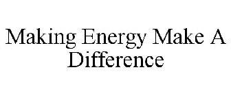 MAKING ENERGY MAKE A DIFFERENCE