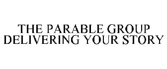 THE PARABLE GROUP DELIVERING YOUR STORY
