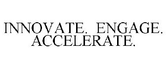 INNOVATE. ENGAGE. ACCELERATE.