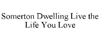 SOMERTON DWELLING LIVE THE LIFE YOU LOVE