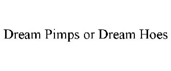 DREAM PIMPS OR DREAM HOES