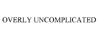 OVERLY UNCOMPLICATED