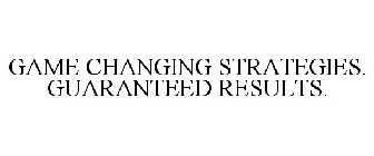 GAME CHANGING STRATEGIES. GUARANTEED RESULTS.