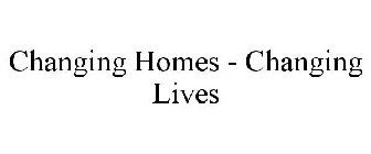 CHANGING HOMES - CHANGING LIVES