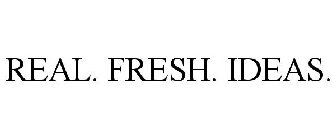 REAL. FRESH. IDEAS.