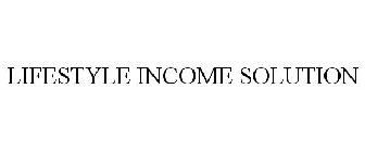LIFESTYLE INCOME SOLUTION