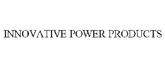 INNOVATIVE POWER PRODUCTS